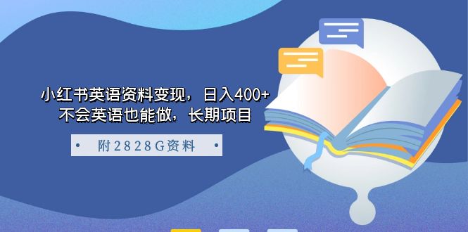 （7234期）小红书英语资料变现，日入400+，不会英语也能做，长期项目（附2828G资料）-创客云联盟