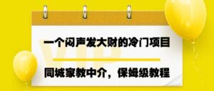 一个闷声发大财的冷门项目，同城家教中介，操作简单，一个月变现7000+，保姆级教程-创客云联盟