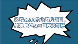 外面收费1290的小游戏项目，单机收益30+，提现秒到账，独家养号方法无脑批量操作！-创客云联盟