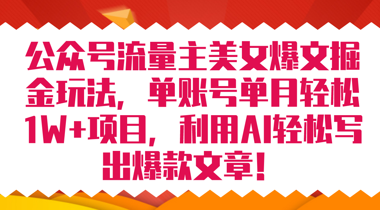 （7235期）公众号流量主美女爆文掘金玩法 单账号单月轻松8000+利用AI轻松写出爆款文章-创客云联盟
