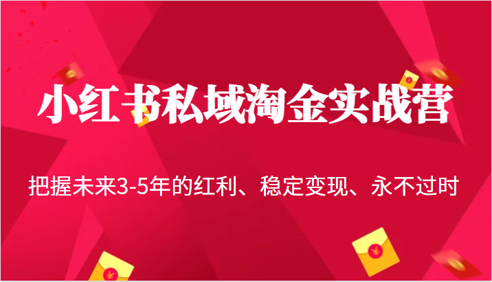小红书私域淘金实战营，把握未来3-5年的红利、稳定变现、永不过时-创客云联盟