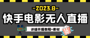 2023年8月最新快手电影无人直播教程+素材-创客云联盟