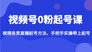 视频号0粉起号课，梳理各类直播起号方法，手把手实操带上起号-创客云联盟
