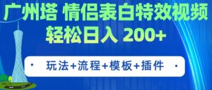 (7265期)广州塔情侣表白特效视频 简单制作 轻松日入200+(教程+工具+模板)-创客云联盟