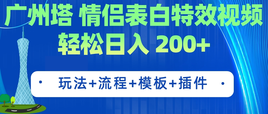 （7265期）广州塔情侣表白特效视频 简单制作 轻松日入200+（教程+工具+模板）-创客云联盟