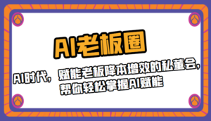AI老板圈,AI时代,赋能老板降本增效的私董会,帮你轻松掌握AI赋能-创客云联盟