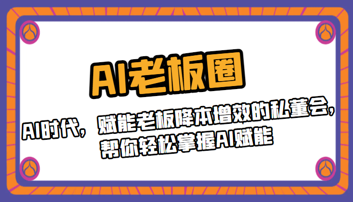 AI老板圈，AI时代，赋能老板降本增效的私董会，帮你轻松掌握AI赋能-创客云联盟