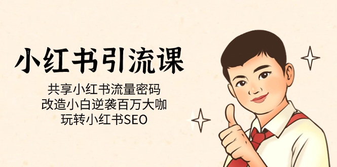 （7271期）小红书引流课「共享小红书流量密码 改造小白逆袭百万大咖 玩转小红书SEO」-创客云联盟