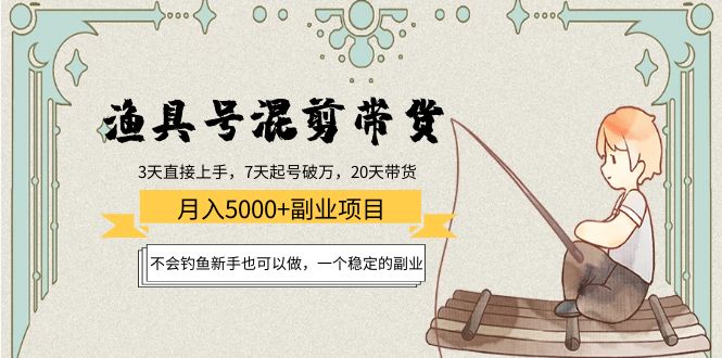 渔具号混剪带货月入5000+项目：不会钓鱼新手也可以做，一个稳定的副业-创客云联盟