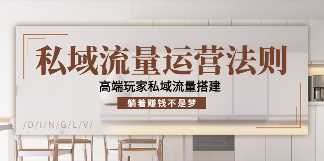 私域流量运营法则，高端玩家私域流量搭建，躺着赚钱不是梦-创客云联盟