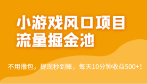 外面收费5000+的小游戏风口项目流量掘金池，不用撸包，提现秒到账，日收益500+！-创客云联盟