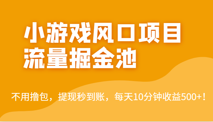 外面收费5000+的小游戏风口项目流量掘金池，不用撸包，提现秒到账，日收益500+！-创客云联盟