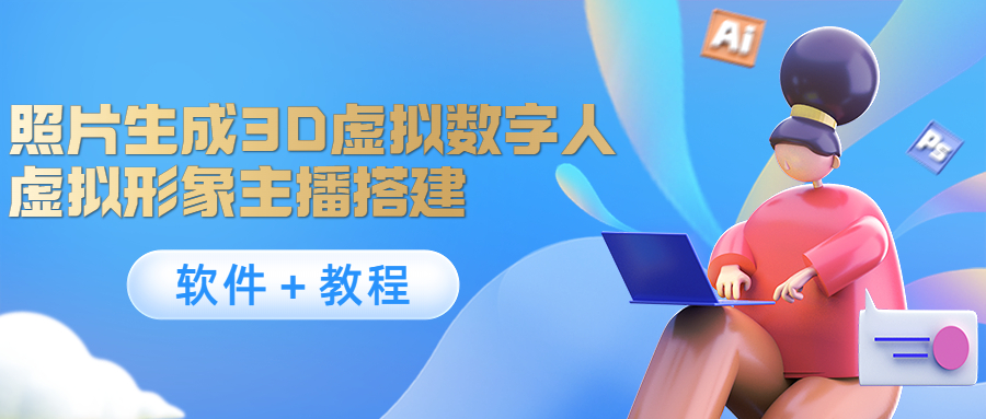 照片生成3D虚拟数字人，虚拟形象主播搭建(软件＋教程)-创客云联盟