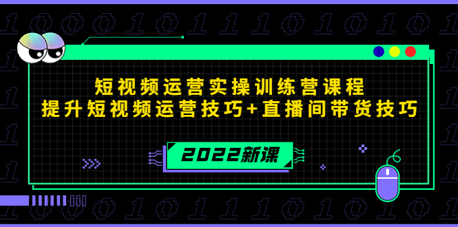2022短视频运营实操训练营课程，提升短视频运营技巧+直播间带货技巧-创客云联盟
