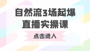 自然流3场起爆直播实操课 双标签交互拉号实战系统课-创客云联盟