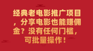 （7329期）经典老电影推广项目，分享电影也能赚佣金？没有任何门槛，可批量操作！-创客云联盟