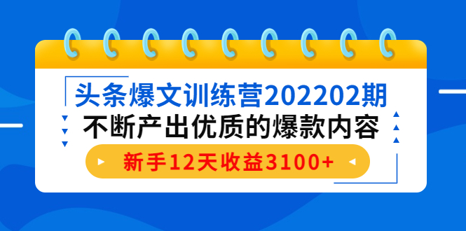 头条爆文训练营202202期，不断产出优质的爆款内容，新手12天收益3100+-创客云联盟