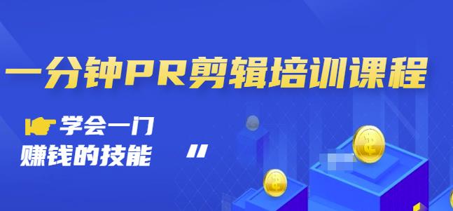 抖音视频一分钟PR剪辑培训：学会一门赚钱的技能，每节课短小精悍-创客云联盟