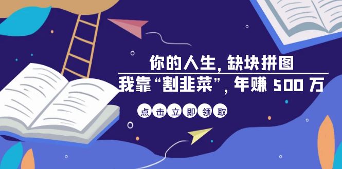某高赞电子书《你的 人生，缺块 拼图——我靠“割韭菜”，年赚 500 万》-创客云联盟