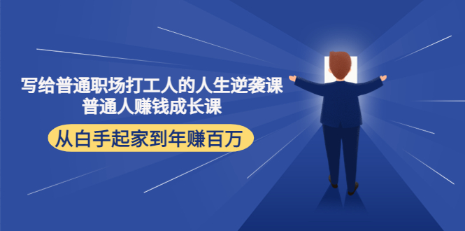 写给普通职场打工人的人生逆袭课：普通人赚钱成长课 从白手起家到年赚百万-创客云联盟
