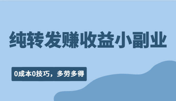 纯转发赚收益型小副业、0成本0技巧，随时随地可做，多劳多得！-创客云联盟