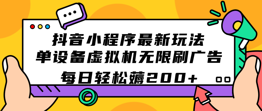 （7371期）抖音小程序最新玩法  单设备虚拟机无限刷广告 每日轻松薅200+-创客云联盟