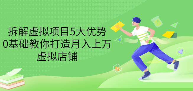 拆解虚拟项目5大优势，0基础教你打造月入上万虚拟店铺（无水印）-创客云联盟