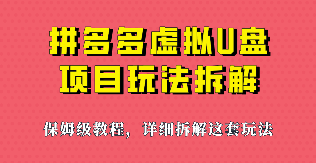 拼多多虚拟U盘项目，保姆级拆解，可多店操作，一天1000左右！-创客云联盟
