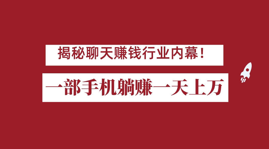 揭秘聊天赚钱行业内幕！一部手机怎么一天躺赚上万佣金？打造全自动赚钱系统-创客云联盟