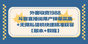 （7402期）外面收费1988斗音直播间用户弹幕采集+无限私信机快速精准获客【脚本+教程】-创客云联盟