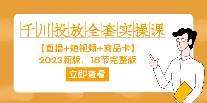 （7412期）千川投放-全套实操课【直播+短视频+商品卡】2023新版，18节完整版！-创客云联盟