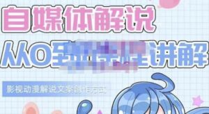 小图图·自媒体解说从0到1课程详解,影视动漫解说文案创作方式-创客云联盟