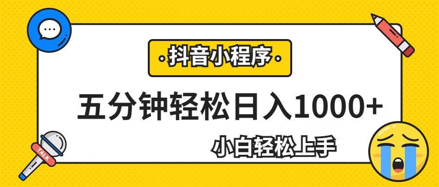 轻松日入1000+，抖音小程序最新思路，每天五分钟，适合0基础小白-创客云联盟