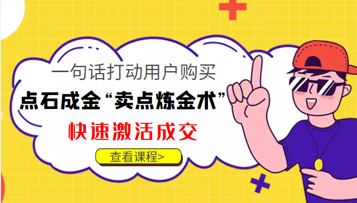 点石成金“卖点炼金术”一句话打动用户购买，快速激活成交！-创客云联盟