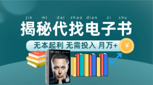 (7434期)新版揭秘代找电子书项目 适合小白 无本起利 月入万+-创客云联盟