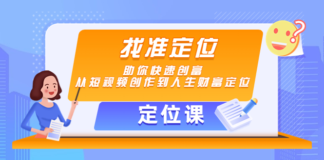 【定位课】找准定位，助你快速创富，从短视频创作到人生财富定位-创客云联盟