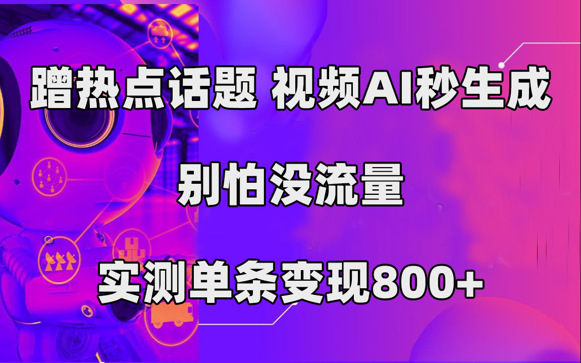 （7440期）蹭热点话题，视频AI秒生成，别怕没流量，实测单条变现800+-创客云联盟