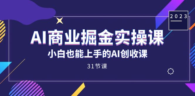 （7446期）AI商业掘金实操课，小白也能上手的AI创收课（31课）-创客云联盟