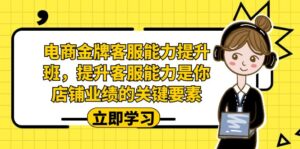 电商-金牌客服能力-提升班,提升客服能力是你店铺业绩的关键要素-创客云联盟