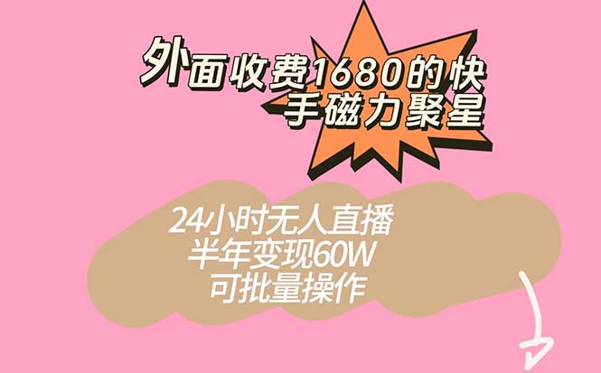 （7456期）外面收费1680的快手磁力聚星项目，24小时无人直播 半年变现60W，可批量操作-创客云联盟