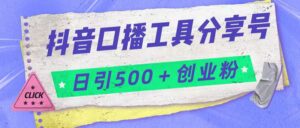 抖音口播工具分享号日引300+创业粉多重变现-创客云联盟