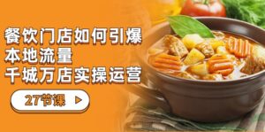 餐饮门店-如何引爆本地流量,千城万店实操运营(27节视频课)-创客云联盟