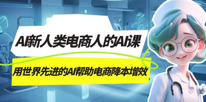 （7477期）AI-新人类电商人的AI课，用世界先进的AI帮助电商降本增效-创客云联盟