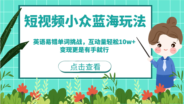 短视频小众蓝海玩法，英语易错单词挑战，互动量轻松10w+，变现更是有手就行-创客云联盟