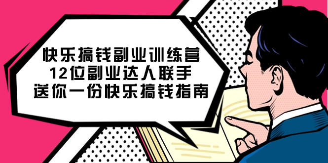 （7490期）快乐 搞钱副业训练营，12位副业达人联手送你一份快乐搞钱指南-创客云联盟