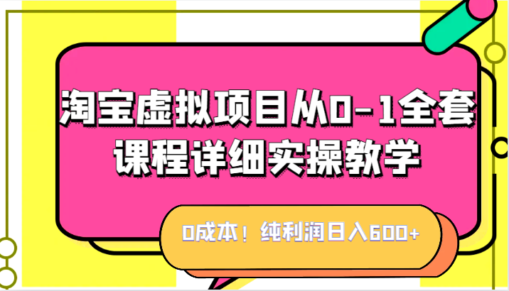 0成本！纯利润日入600+，淘宝虚拟项目从0-1全套课程详细实操教学，小白也能操作-创客云联盟