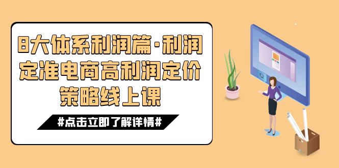 （7503期）8大体系利润篇·利润定准电商高利润定价策略线上课（16节）-创客云联盟