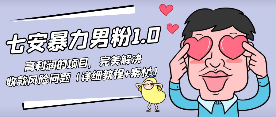 暴力男粉1.0：高利润的项目，完美解决收款风险问题（详细教程+素材）-创客云联盟