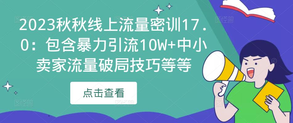 2023秋秋线上流量密训17.0：包含暴力引流10W+中小卖家流量破局技巧等等-创客云联盟