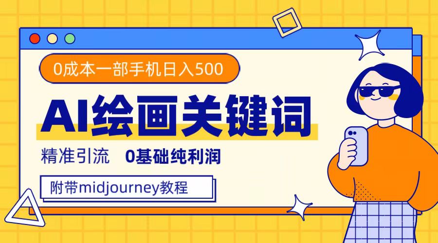 （7523期）利用全套ai绘画关键词，精准引流，0成本纯利润，一部手机日入500+-创客云联盟